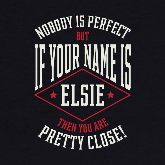 Nobody Is Perfect But If Your Name Is ELSIE Then You Are Pretty Close - Family Name Gift by Diogo Calheiros